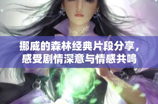 挪威的森林经典片段分享，感受剧情深意与情感共鸣