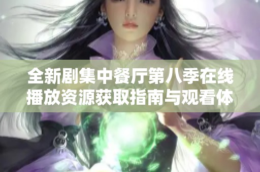 全新剧集中餐厅第八季在线播放资源获取指南与观看体验