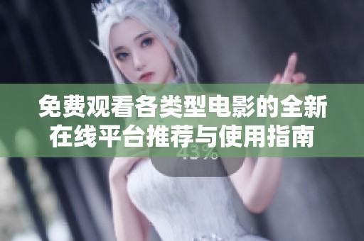 免费观看各类型电影的全新在线平台推荐与使用指南