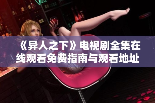 《异人之下》电视剧全集在线观看免费指南与观看地址解析
