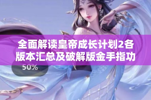 全面解读皇帝成长计划2各版本汇总及破解版金手指功能分析