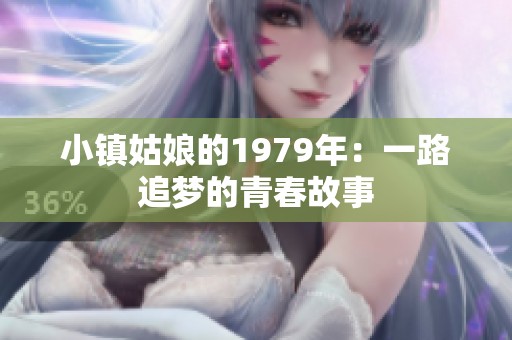 小镇姑娘的1979年：一路追梦的青春故事