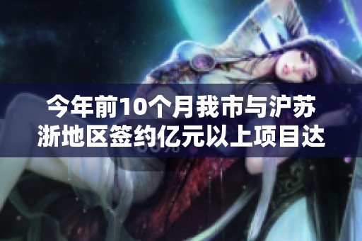 今年前10个月我市与沪苏浙地区签约亿元以上项目达121个 经济发展持续向好
