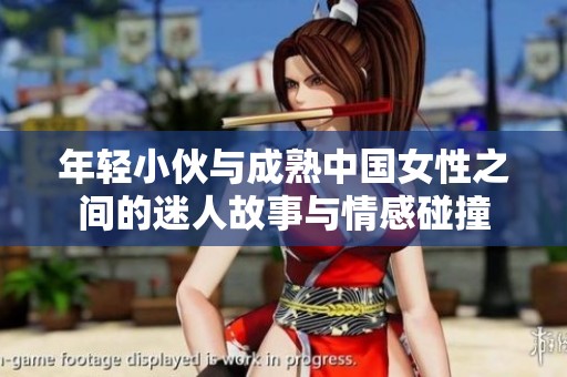 年轻小伙与成熟中国女性之间的迷人故事与情感碰撞