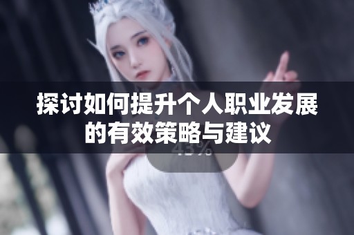 探讨如何提升个人职业发展的有效策略与建议