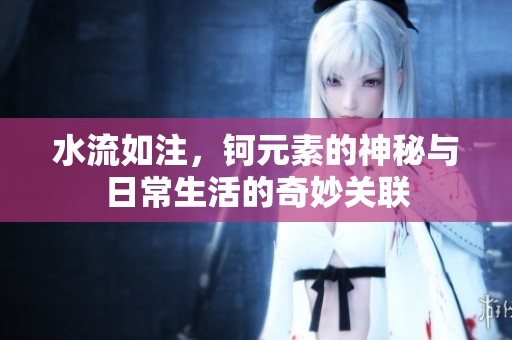水流如注，钶元素的神秘与日常生活的奇妙关联