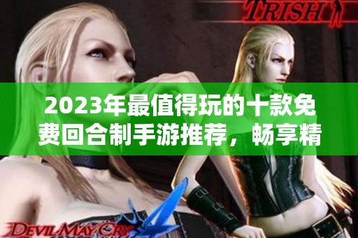 2023年最值得玩的十款免费回合制手游推荐，畅享精彩不花钱的游戏体验