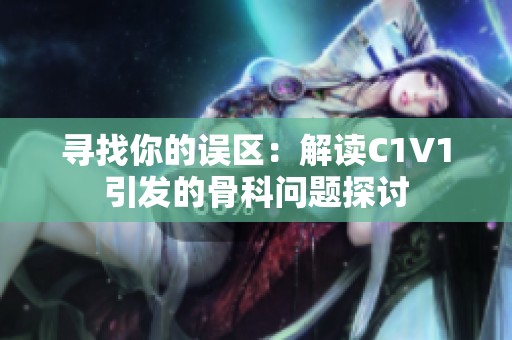寻找你的误区：解读C1V1引发的骨科问题探讨