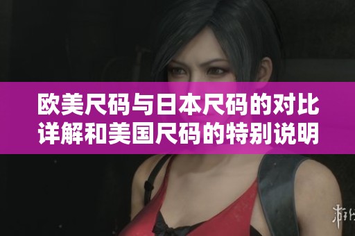 欧美尺码与日本尺码的对比详解和美国尺码的特别说明