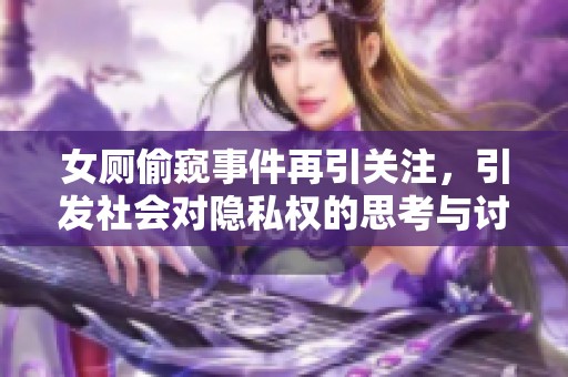 女厕偷窥事件再引关注，引发社会对隐私权的思考与讨论