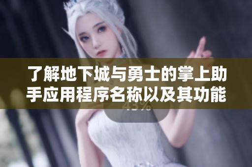 了解地下城与勇士的掌上助手应用程序名称以及其功能介绍，帮助玩家高效游戏