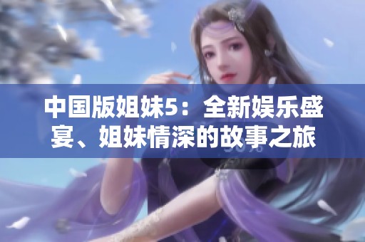 中国版姐妹5：全新娱乐盛宴、姐妹情深的故事之旅