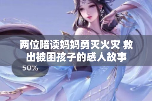 两位陪读妈妈勇灭火灾 救出被困孩子的感人故事