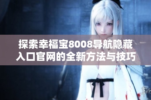 探索幸福宝8008导航隐藏入口官网的全新方法与技巧