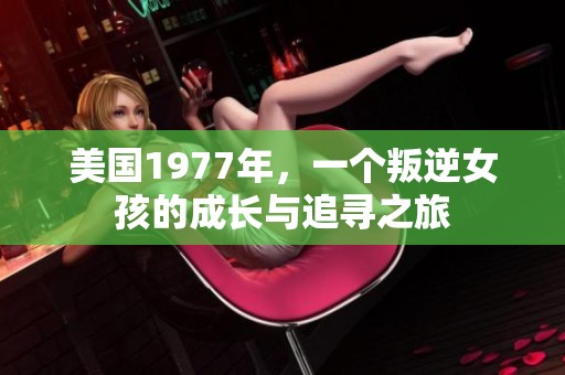 美国1977年，一个叛逆女孩的成长与追寻之旅