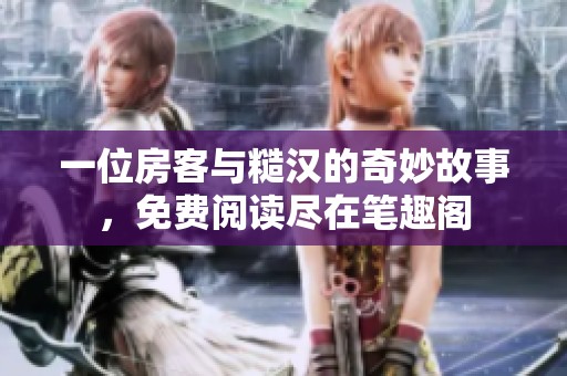 一位房客与糙汉的奇妙故事，免费阅读尽在笔趣阁