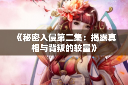 《秘密入侵第二集：揭露真相与背叛的较量》