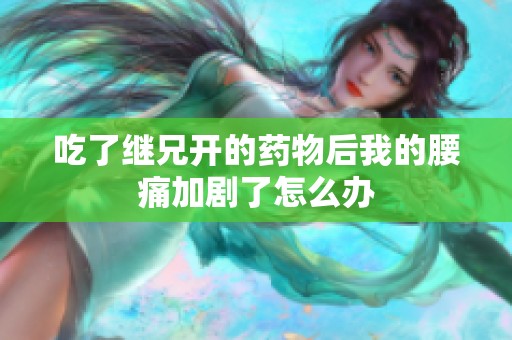吃了继兄开的药物后我的腰痛加剧了怎么办