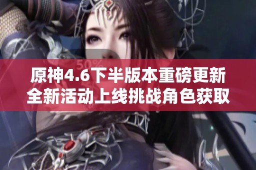 原神4.6下半版本重磅更新全新活动上线挑战角色获取丰厚福利等你来参与
