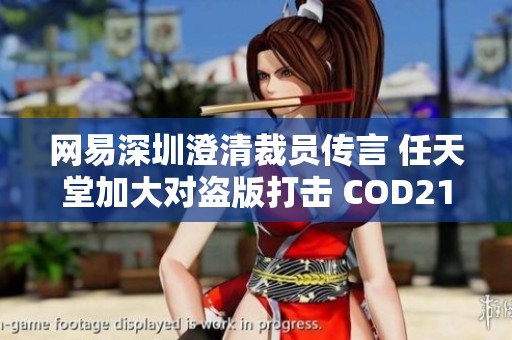 网易深圳澄清裁员传言 任天堂加大对盗版打击 COD21销售火爆 国行NS服务全面重启