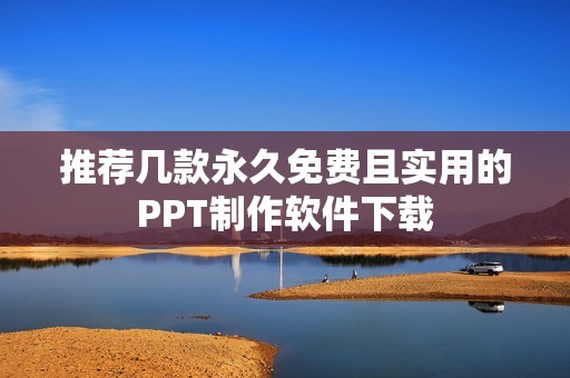 推荐几款永久免费且实用的PPT制作软件下载