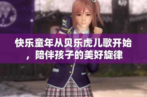 快乐童年从贝乐虎儿歌开始，陪伴孩子的美好旋律
