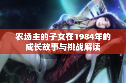 农场主的子女在1984年的成长故事与挑战解读