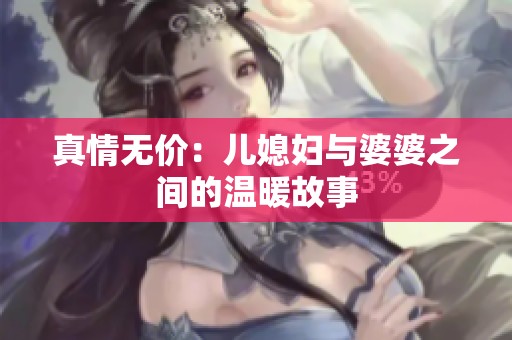 真情无价：儿媳妇与婆婆之间的温暖故事