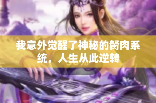 我意外觉醒了神秘的胬肉系统，人生从此逆转