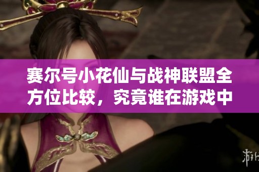 赛尔号小花仙与战神联盟全方位比较，究竟谁在游戏中更具优势呢