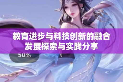 教育进步与科技创新的融合发展探索与实践分享