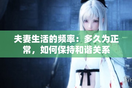 夫妻生活的频率：多久为正常，如何保持和谐关系