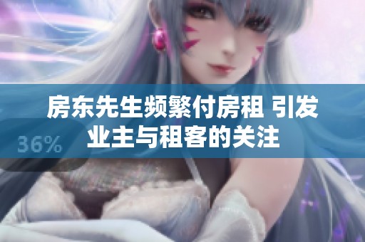 房东先生频繁付房租 引发业主与租客的关注
