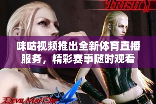 咪咕视频推出全新体育直播服务，精彩赛事随时观看