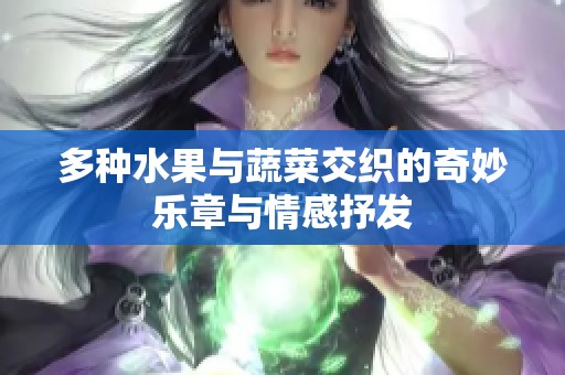 多种水果与蔬菜交织的奇妙乐章与情感抒发