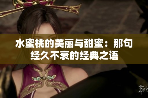水蜜桃的美丽与甜蜜：那句经久不衰的经典之语