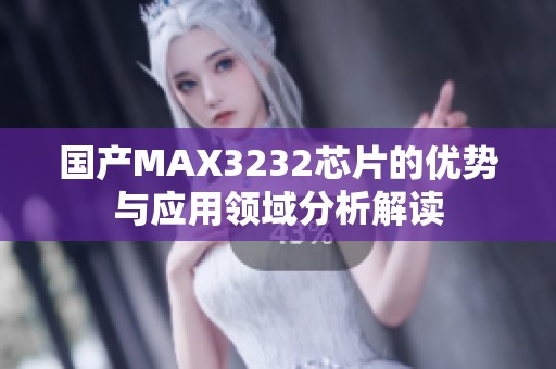 国产MAX3232芯片的优势与应用领域分析解读