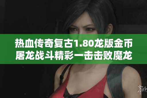 热血传奇复古1.80龙版金币屠龙战斗精彩一击击败魔龙精英怪获得丰厚奖励