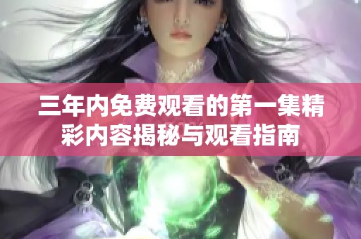 三年内免费观看的第一集精彩内容揭秘与观看指南