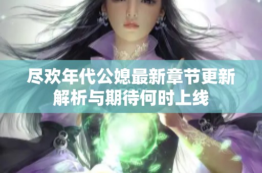 尽欢年代公媳最新章节更新解析与期待何时上线