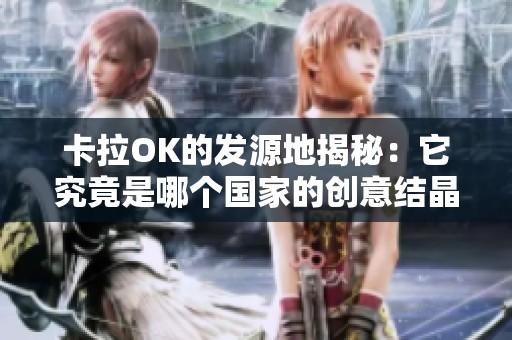 卡拉OK的发源地揭秘：它究竟是哪个国家的创意结晶