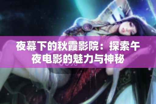 夜幕下的秋霞影院：探索午夜电影的魅力与神秘