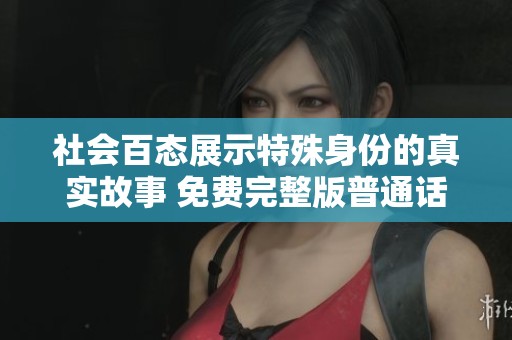 社会百态展示特殊身份的真实故事 免费完整版普通话视频全网首发