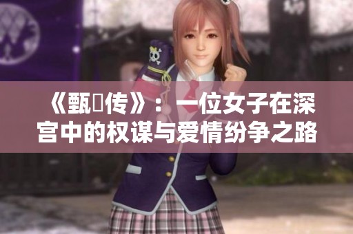 《甄嬛传》：一位女子在深宫中的权谋与爱情纷争之路