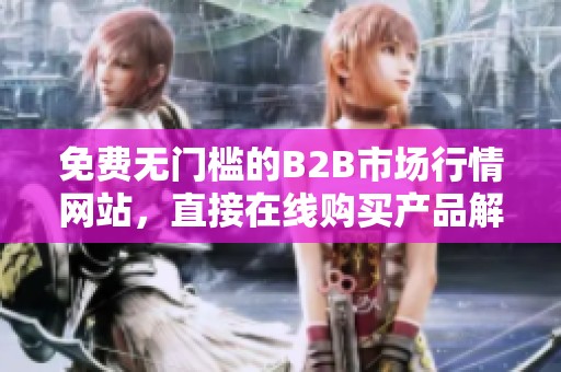 免费无门槛的B2B市场行情网站，直接在线购买产品解析
