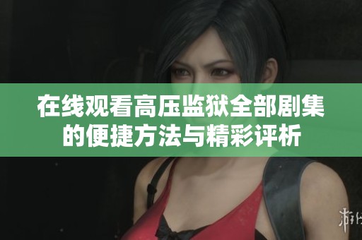 在线观看高压监狱全部剧集的便捷方法与精彩评析