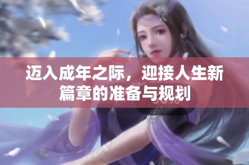 迈入成年之际，迎接人生新篇章的准备与规划