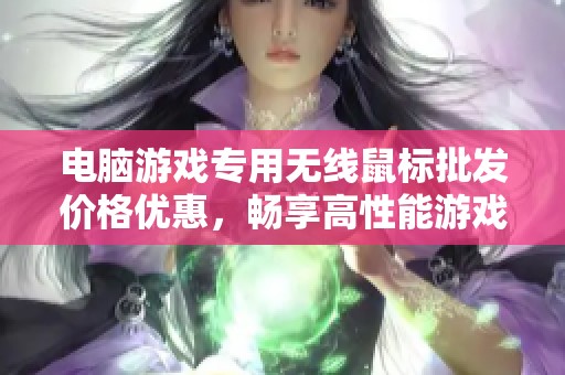 电脑游戏专用无线鼠标批发价格优惠，畅享高性能游戏体验，优质产地保障