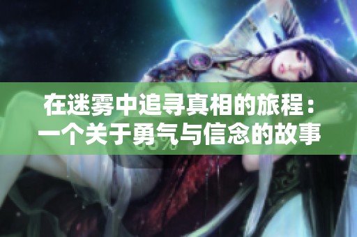 在迷雾中追寻真相的旅程：一个关于勇气与信念的故事