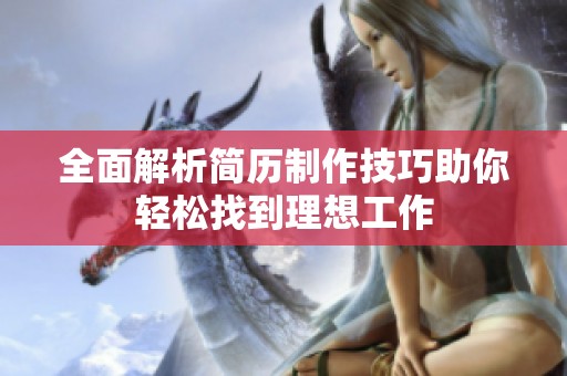 全面解析简历制作技巧助你轻松找到理想工作